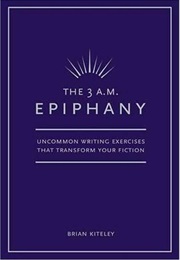 The 3 A.M. Epiphany: Uncommon Writing Exercised That Transform Your Fiction (Brian Kiteley)