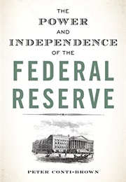 The Power and Independence of the Federal Reserve (Peter Conti-Brown)