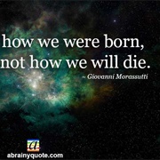 We Know How We Were Born, but Know Not How We Will Die.