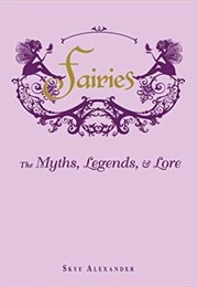 Fairies: The Myths, Legends, &amp; Lore (Skye Alexander)