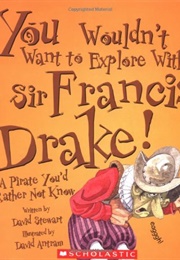 You Wouldn&#39;t Want to Explore With Sir Francis Drake!: A Pirate You&#39;d Rather Not Know (Stewart, David)