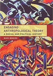 Engaging Anthropological Theory: A Social and Political History (Mark Moberg)