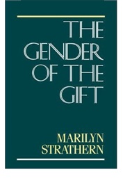 The Gender of the Gift: Problems With Women and Problems With Society in Melanesia (Marilyn Strathern)