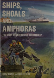 Ships, Shoals, and Amphoras: The Story of Underwater Archaeology (Suzanne De Borhegyi)