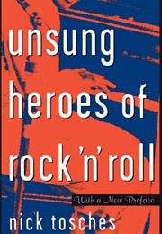 Unsung Heroes of Rock &#39;N&#39; Roll (Nick Tosches)