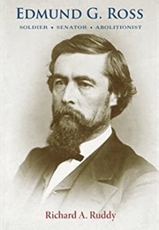 Edmund G. Ross: Soldier, Senator, Abolitionist (Richard A. Ruddy)