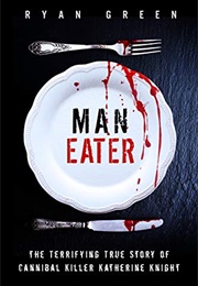 Man Eater: The Terrifying True Story of Cannibal Killer Katherine Knight (Ryan Green)