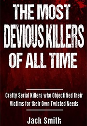 The Most Devious Killers of All Time (Jack Smith)