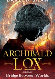 Archibald Lox and the Bridge Between Worlds (Darren Shan)