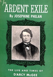 The Ardent Exile: The Life and Times of D&#39;Arcy McGee (Josephine Phelan)