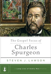 The Gospel Focus of Charles Spurgeon (Steve J. Lawson)