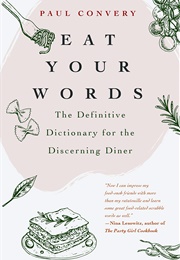 Eat Your Words: The Definitive Dictionary for the Discerning Diner (Paul Convery)