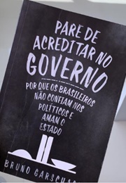 Pare De Acreditar No Governo (Bruno Garschagen)