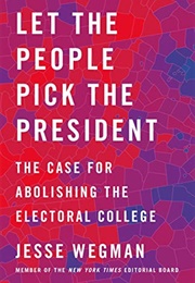 Let the People Pick the President (Jesse Wegman)