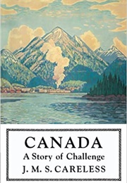 Canada: A Story of Challenge (J.M.S. Careless)