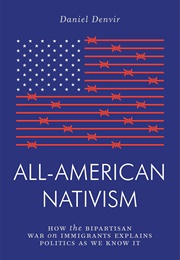 All-American Nativism: How the Bipartisan War on Immigrants Explains Politics as We Know It (Daniel Denvir)