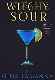 Witchy Sour (The Magic &amp; Mixology Mystery, #2) (Gina Lamanna)