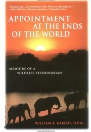 Appointments at the Ends of the World: Memoirs of a Wildlife Veterinarian (William B. Karesh)