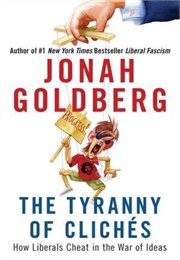 The Tyranny of Clichés: How Liberals Cheat in the War of Ideas (Jonah Goldberg)