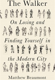 The Walker: On Losing and Finding Yourself in the Modern City (Matthew Beaumont)