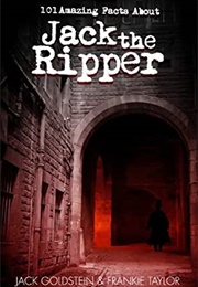 101 Amazing Facts About Jack the Ripper (Jack Goldstein)