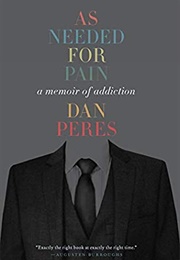 As Needed for Pain: A Memoir of Addiction (Dan Peres)