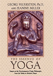 The Essence of Yoga: Essays on the Development of Yogic Philosophy From the Vedas to Modern Times (Georg Feuerstein and Jeanine Miller)