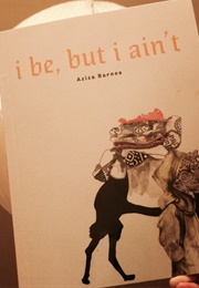 I Be, but I Ain&#39;t (Aziza Barnes)