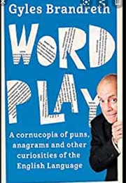 Word Play: A Cornucopia of Puns, Anagrams and Other Curiosities of the English Language (Gyles Brandreth)