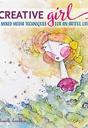 Creative Girl: Mixed Media Techniques for an Artful Life (Danielle Donaldson)