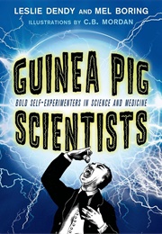 Guinea Pig Scientists: Bold Self-Experimenters in Science and Medicine (Leslie Dendy)