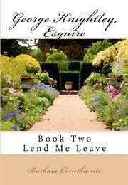 George Knightley, Esquire: Lend Me Leave (Barbara Cornthwaite)