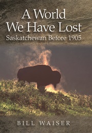 A World We Have Lost: Saskatchewan Before 1905 (Bill Waiser)