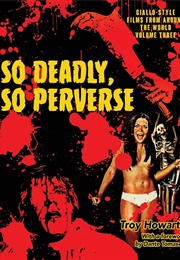 So Deadly, So Perverse: Giallo Style Films From Around the World, Vol.3 (Troy Howarth)