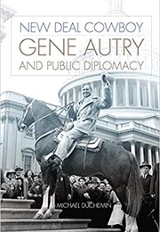 New Deal Cowboy: Gene Autry and Public Diplomacy (Michael Duchemin)