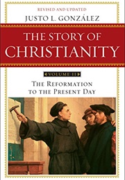 Story of Christianity: Volume 2 (Reformation to the Present Day) (Justo Gonzalez)