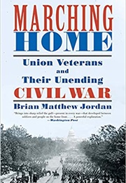 Marching Home: Union Veterans and Their Unending Civil War (Brian Matthew Jordan)
