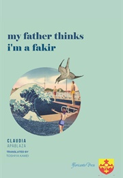 My Father Thinks I&#39;m a Fakir (Claudia Apablaza)