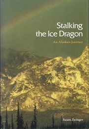 Stalking the Ice Dragon: An Alaskan Journey (Susan Zwinger)