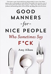 Good Manners for Nice People Who Sometimes Say F*Ck (Amy Alkon)