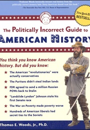 The Politically Incorrect Guide to American History (Thomas E. Woods, Jr., Ph.D.)