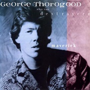 George Thorogood &amp; the Destroyers Maverick