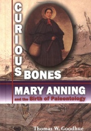 Curious Bones: Mary Anning and the Birth of Paleontology (Thomas W. Goodhue)