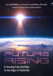 Future Rising: A Journey From the Past to the Edge of Tomorrow (Andrew Maynard)