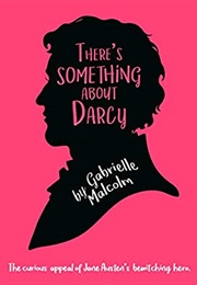 There&#39;s Something About Darcy: The Curious Appeal of Jane Austen&#39;s Bewitching Hero (Gabrielle Malcolm)