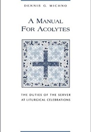 A Manual for Acolytes: The Duties of the Server at Liturgical Celebrations (Dennis G. Michno)