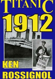 Titanic 1912: The Original News Reporting of the Sinking of the Titanic (Ken Rossignol)