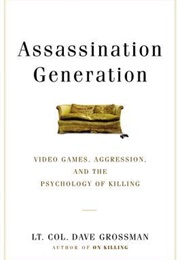 Assassination Generation: Video Games, Aggression, and the Psychology of Killing (Dave Grossman, Kristine Paulsen, Katie Miserany)