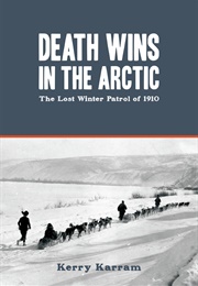 Death Wins in the Arctic: The Lost Winter Patrol of 1910 (Kerry Karram)