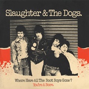 Slaughter &amp; the Dogs - Where Have All the Boot Boys Gone?/You&#39;re a Bore